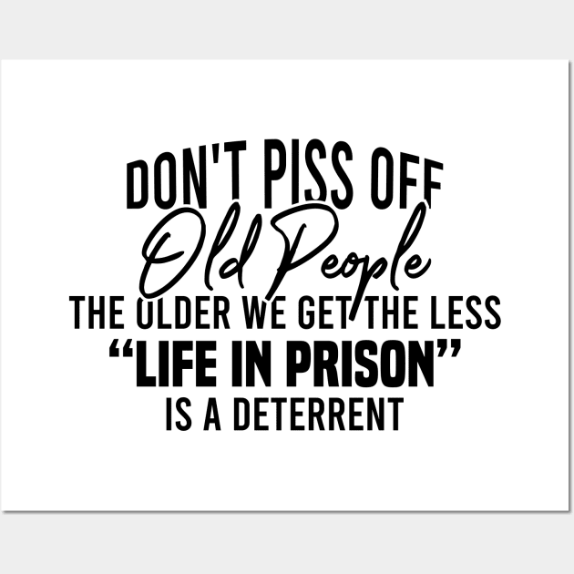 Don't Piss Off Old People The Older We Get The Less Life In Prison Is A Deterrent Wall Art by Blonc